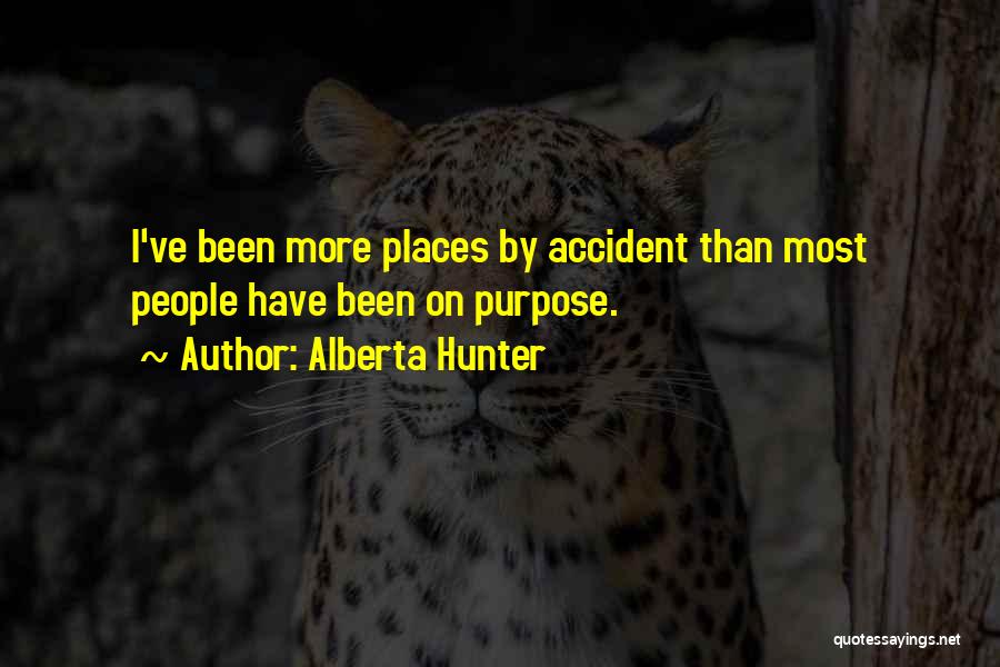 Alberta Hunter Quotes: I've Been More Places By Accident Than Most People Have Been On Purpose.