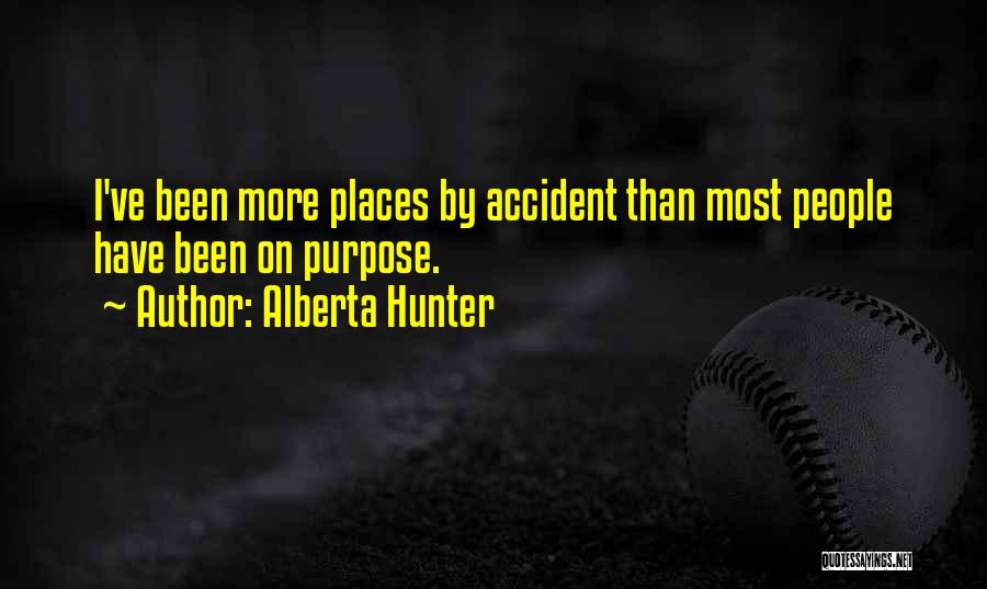 Alberta Hunter Quotes: I've Been More Places By Accident Than Most People Have Been On Purpose.
