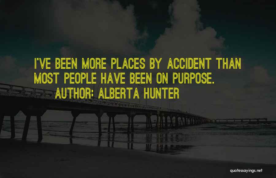 Alberta Hunter Quotes: I've Been More Places By Accident Than Most People Have Been On Purpose.