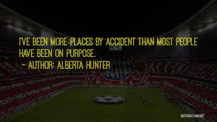 Alberta Hunter Quotes: I've Been More Places By Accident Than Most People Have Been On Purpose.