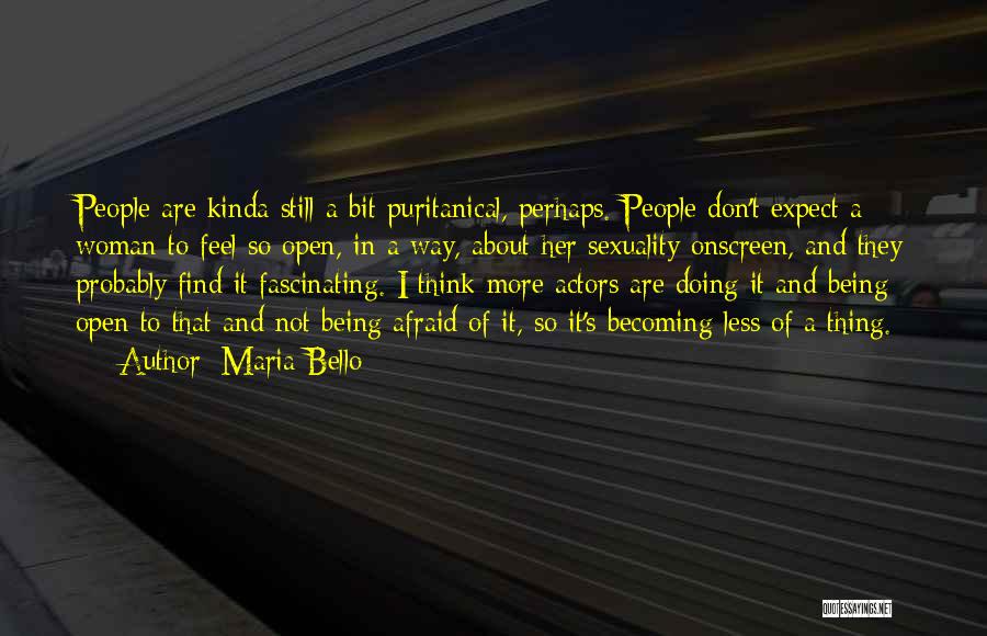 Maria Bello Quotes: People Are Kinda Still A Bit Puritanical, Perhaps. People Don't Expect A Woman To Feel So Open, In A Way,
