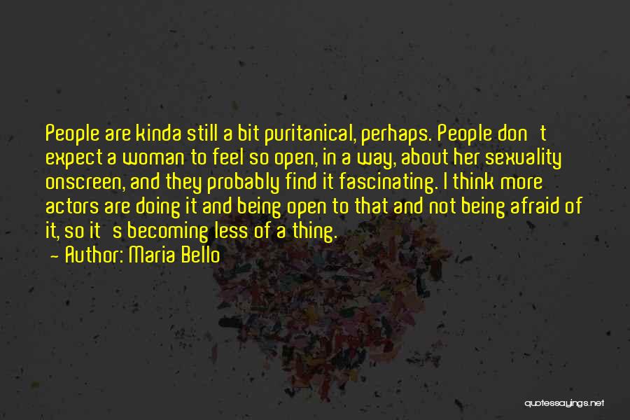 Maria Bello Quotes: People Are Kinda Still A Bit Puritanical, Perhaps. People Don't Expect A Woman To Feel So Open, In A Way,