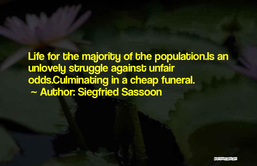 Siegfried Sassoon Quotes: Life For The Majority Of The Population.is An Unlovely Struggle Against Unfair Odds.culminating In A Cheap Funeral.