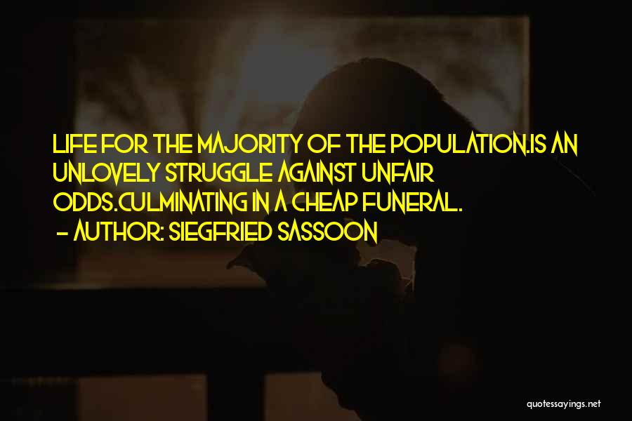 Siegfried Sassoon Quotes: Life For The Majority Of The Population.is An Unlovely Struggle Against Unfair Odds.culminating In A Cheap Funeral.