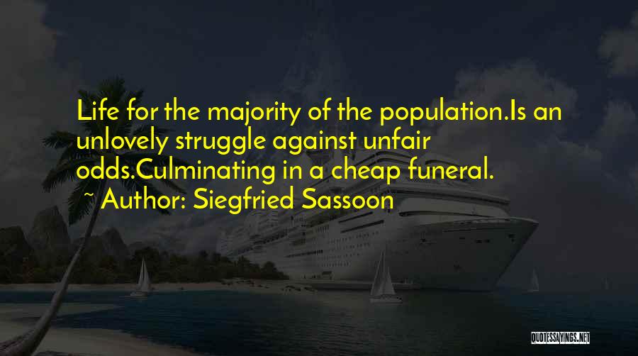 Siegfried Sassoon Quotes: Life For The Majority Of The Population.is An Unlovely Struggle Against Unfair Odds.culminating In A Cheap Funeral.