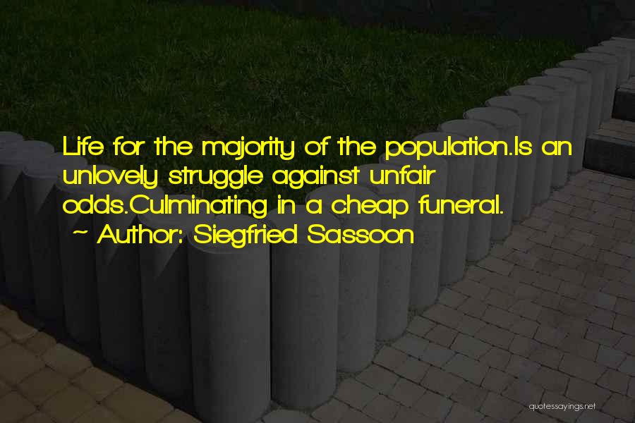 Siegfried Sassoon Quotes: Life For The Majority Of The Population.is An Unlovely Struggle Against Unfair Odds.culminating In A Cheap Funeral.