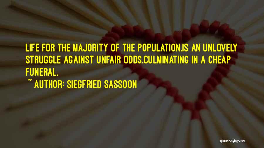 Siegfried Sassoon Quotes: Life For The Majority Of The Population.is An Unlovely Struggle Against Unfair Odds.culminating In A Cheap Funeral.