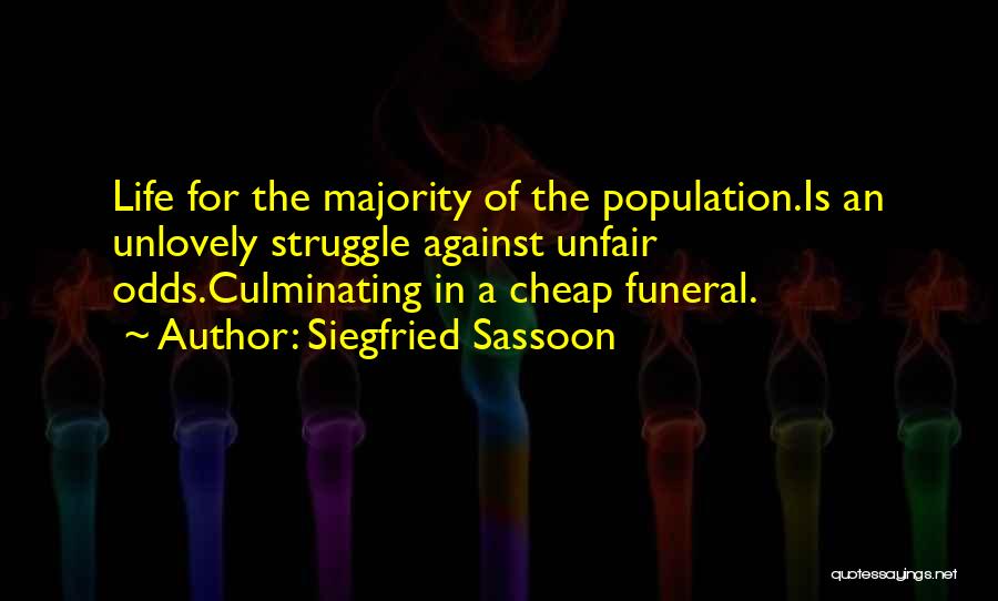 Siegfried Sassoon Quotes: Life For The Majority Of The Population.is An Unlovely Struggle Against Unfair Odds.culminating In A Cheap Funeral.