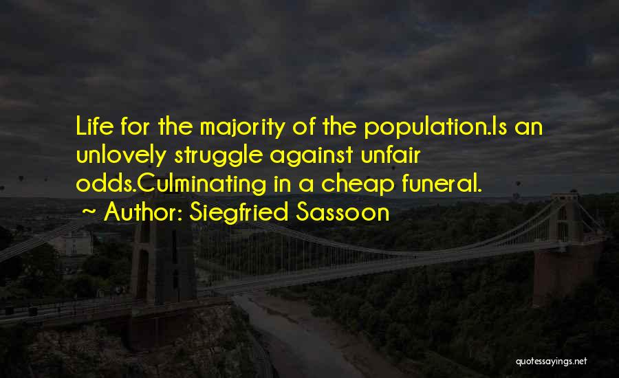 Siegfried Sassoon Quotes: Life For The Majority Of The Population.is An Unlovely Struggle Against Unfair Odds.culminating In A Cheap Funeral.