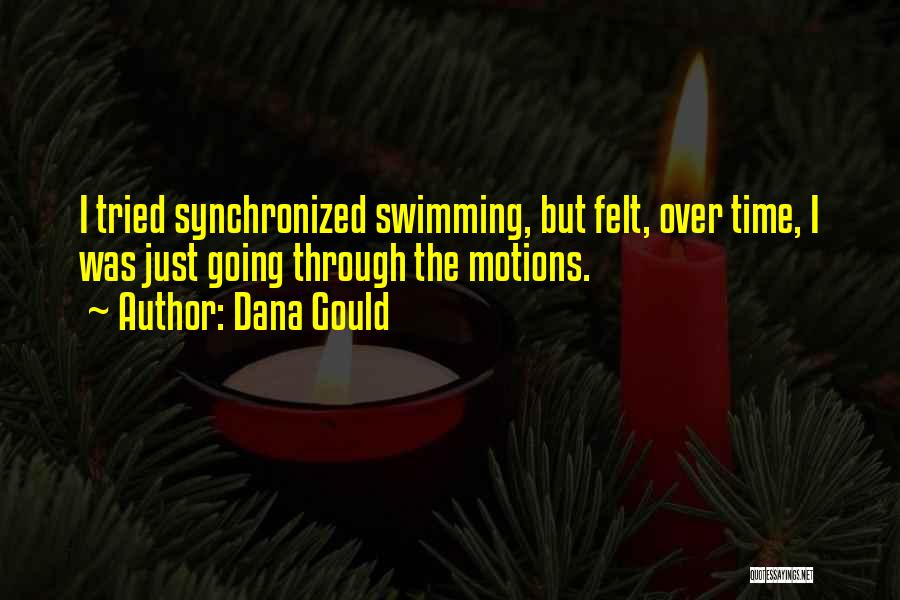 Dana Gould Quotes: I Tried Synchronized Swimming, But Felt, Over Time, I Was Just Going Through The Motions.