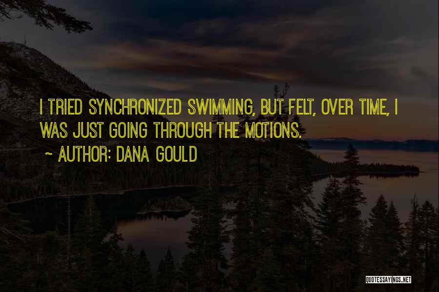 Dana Gould Quotes: I Tried Synchronized Swimming, But Felt, Over Time, I Was Just Going Through The Motions.