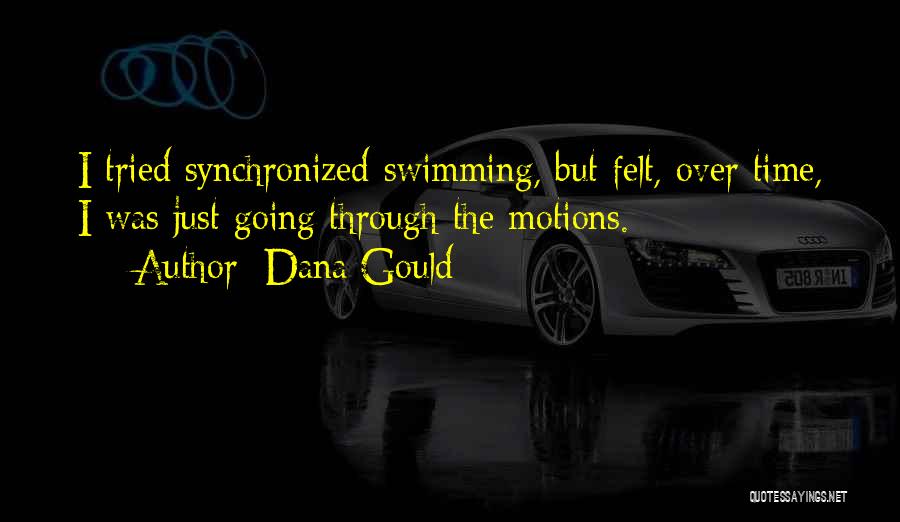 Dana Gould Quotes: I Tried Synchronized Swimming, But Felt, Over Time, I Was Just Going Through The Motions.