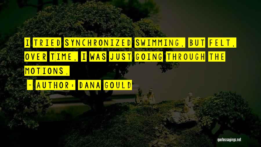 Dana Gould Quotes: I Tried Synchronized Swimming, But Felt, Over Time, I Was Just Going Through The Motions.