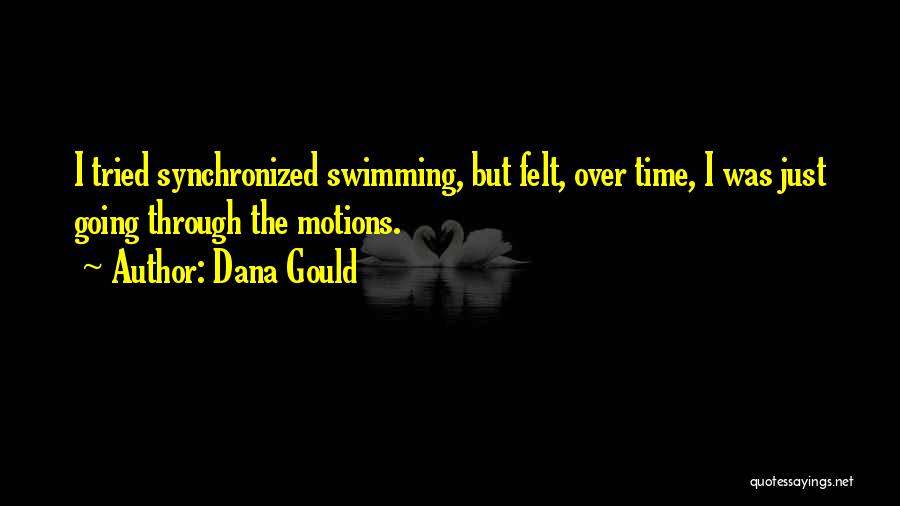 Dana Gould Quotes: I Tried Synchronized Swimming, But Felt, Over Time, I Was Just Going Through The Motions.