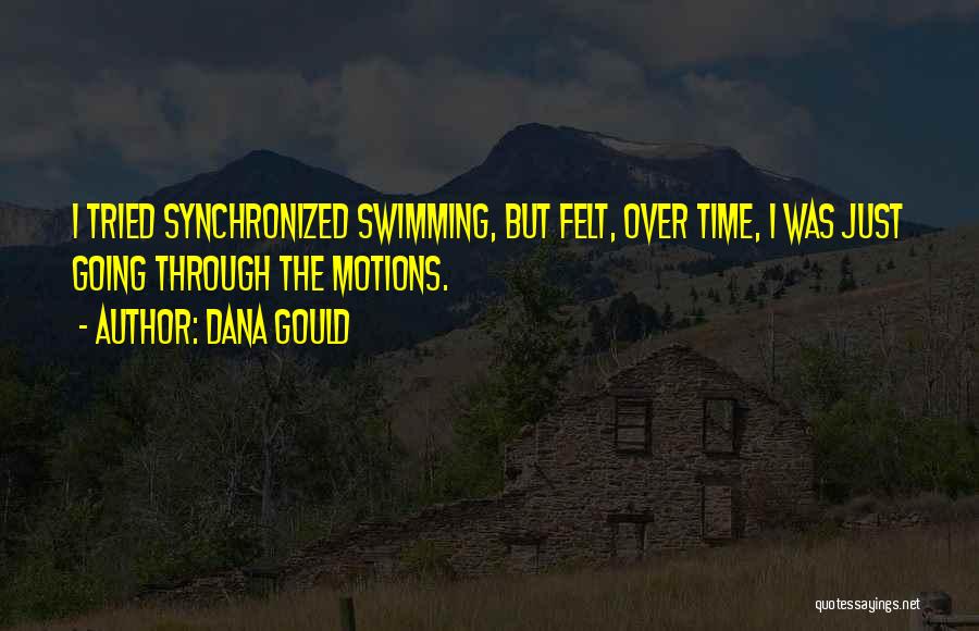 Dana Gould Quotes: I Tried Synchronized Swimming, But Felt, Over Time, I Was Just Going Through The Motions.