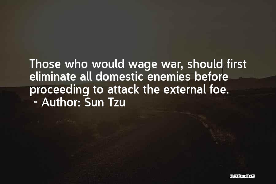 Sun Tzu Quotes: Those Who Would Wage War, Should First Eliminate All Domestic Enemies Before Proceeding To Attack The External Foe.