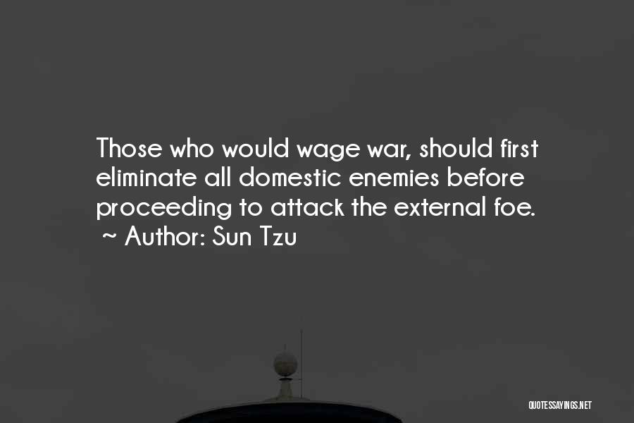 Sun Tzu Quotes: Those Who Would Wage War, Should First Eliminate All Domestic Enemies Before Proceeding To Attack The External Foe.