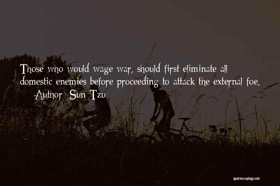 Sun Tzu Quotes: Those Who Would Wage War, Should First Eliminate All Domestic Enemies Before Proceeding To Attack The External Foe.