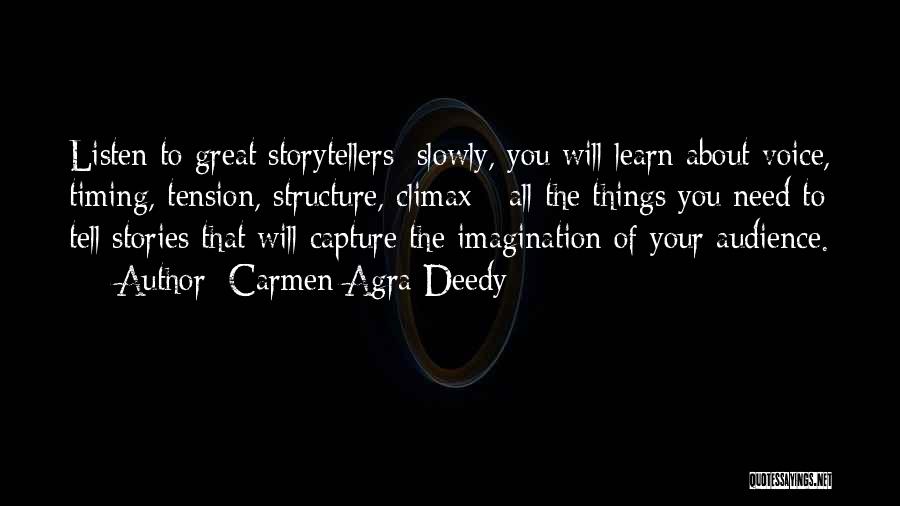 Carmen Agra Deedy Quotes: Listen To Great Storytellers; Slowly, You Will Learn About Voice, Timing, Tension, Structure, Climax - All The Things You Need