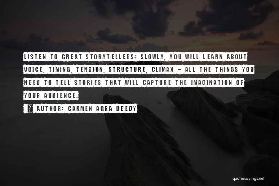 Carmen Agra Deedy Quotes: Listen To Great Storytellers; Slowly, You Will Learn About Voice, Timing, Tension, Structure, Climax - All The Things You Need