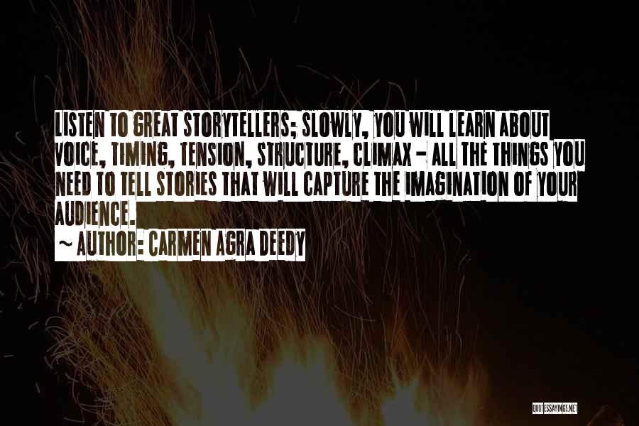 Carmen Agra Deedy Quotes: Listen To Great Storytellers; Slowly, You Will Learn About Voice, Timing, Tension, Structure, Climax - All The Things You Need
