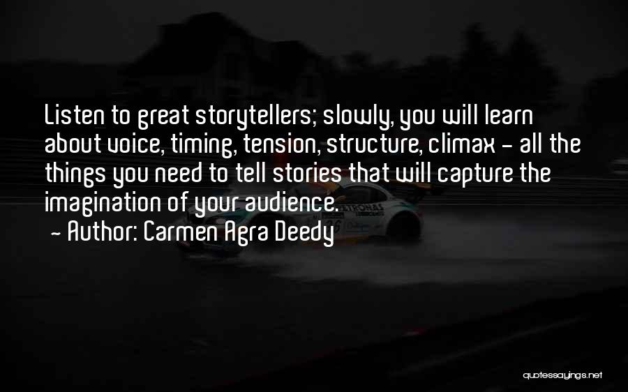 Carmen Agra Deedy Quotes: Listen To Great Storytellers; Slowly, You Will Learn About Voice, Timing, Tension, Structure, Climax - All The Things You Need