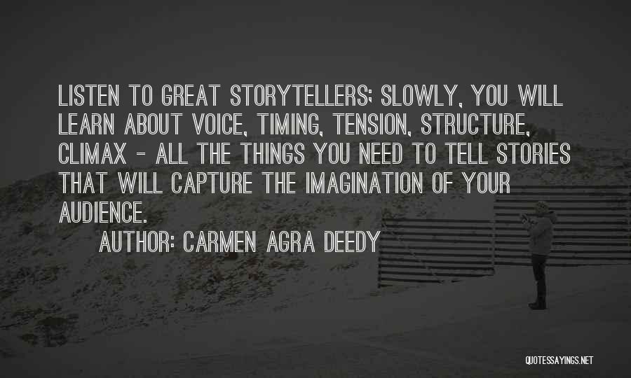 Carmen Agra Deedy Quotes: Listen To Great Storytellers; Slowly, You Will Learn About Voice, Timing, Tension, Structure, Climax - All The Things You Need