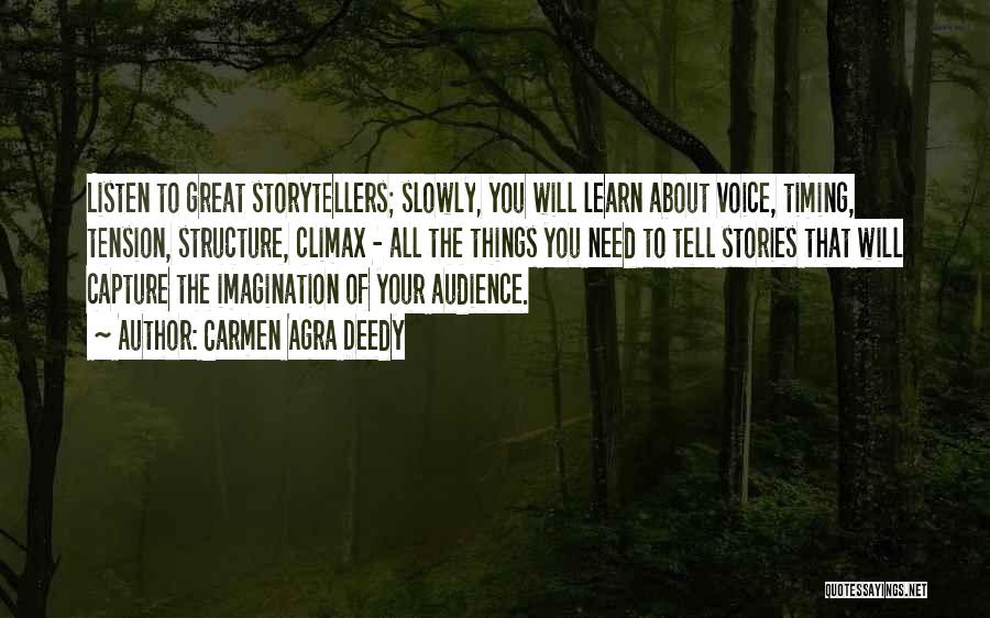 Carmen Agra Deedy Quotes: Listen To Great Storytellers; Slowly, You Will Learn About Voice, Timing, Tension, Structure, Climax - All The Things You Need