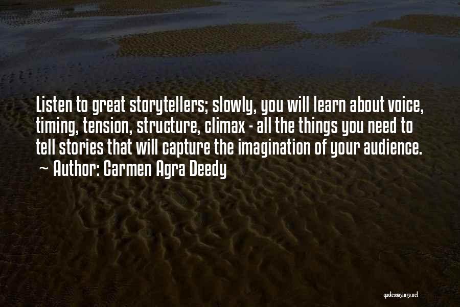 Carmen Agra Deedy Quotes: Listen To Great Storytellers; Slowly, You Will Learn About Voice, Timing, Tension, Structure, Climax - All The Things You Need