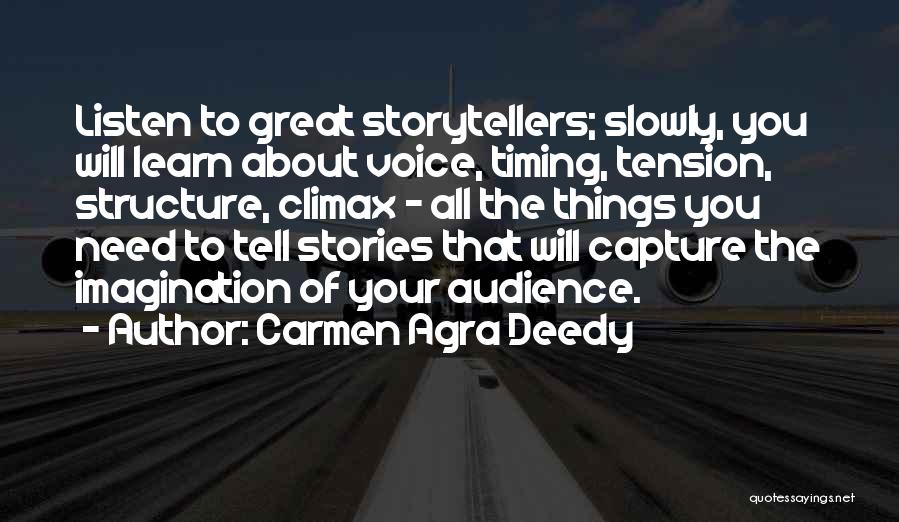 Carmen Agra Deedy Quotes: Listen To Great Storytellers; Slowly, You Will Learn About Voice, Timing, Tension, Structure, Climax - All The Things You Need