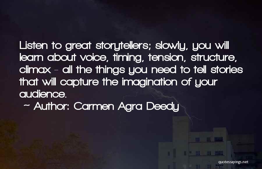 Carmen Agra Deedy Quotes: Listen To Great Storytellers; Slowly, You Will Learn About Voice, Timing, Tension, Structure, Climax - All The Things You Need