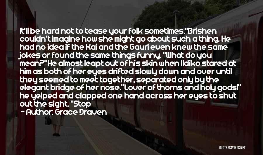 Grace Draven Quotes: It'll Be Hard Not To Tease Your Folk Sometimes.brishen Couldn't Imagine How She Might Go About Such A Thing. He