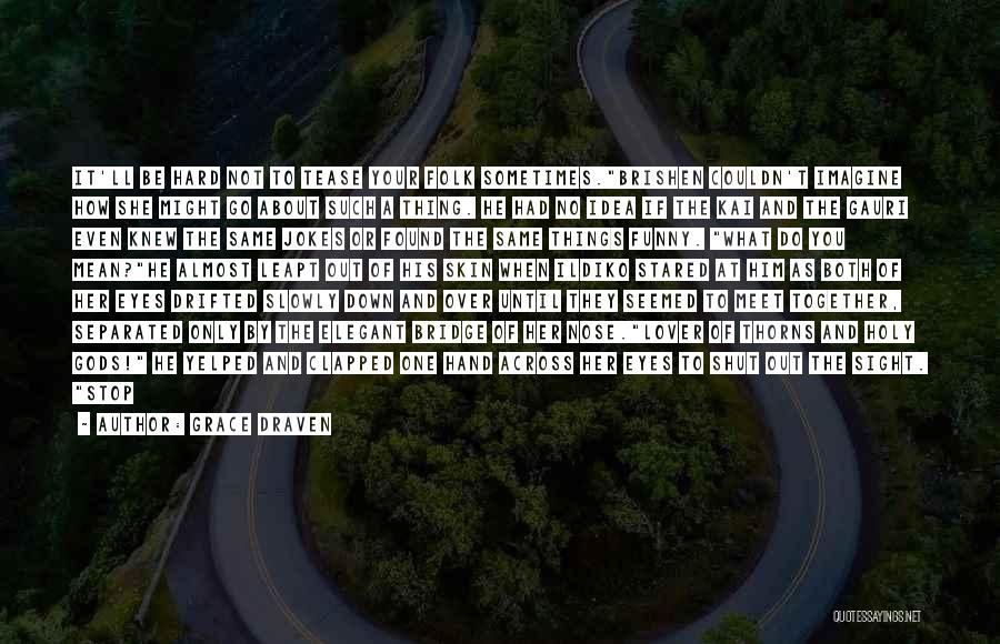 Grace Draven Quotes: It'll Be Hard Not To Tease Your Folk Sometimes.brishen Couldn't Imagine How She Might Go About Such A Thing. He