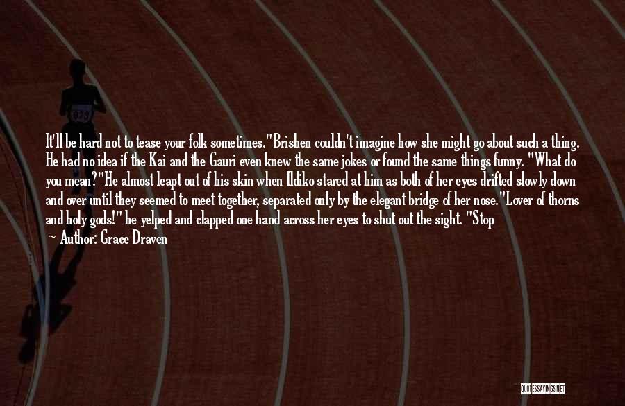 Grace Draven Quotes: It'll Be Hard Not To Tease Your Folk Sometimes.brishen Couldn't Imagine How She Might Go About Such A Thing. He