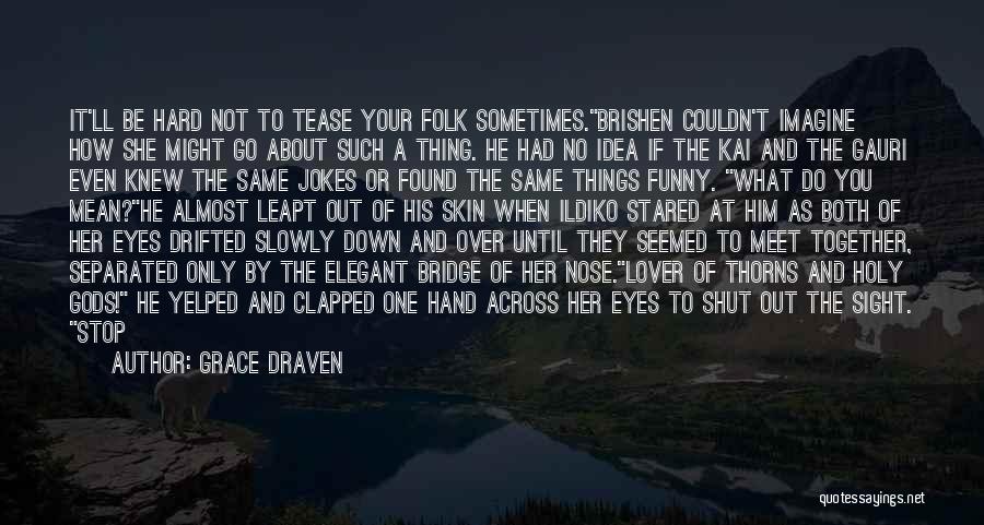 Grace Draven Quotes: It'll Be Hard Not To Tease Your Folk Sometimes.brishen Couldn't Imagine How She Might Go About Such A Thing. He