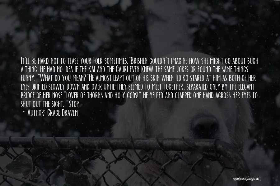 Grace Draven Quotes: It'll Be Hard Not To Tease Your Folk Sometimes.brishen Couldn't Imagine How She Might Go About Such A Thing. He