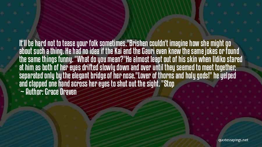 Grace Draven Quotes: It'll Be Hard Not To Tease Your Folk Sometimes.brishen Couldn't Imagine How She Might Go About Such A Thing. He