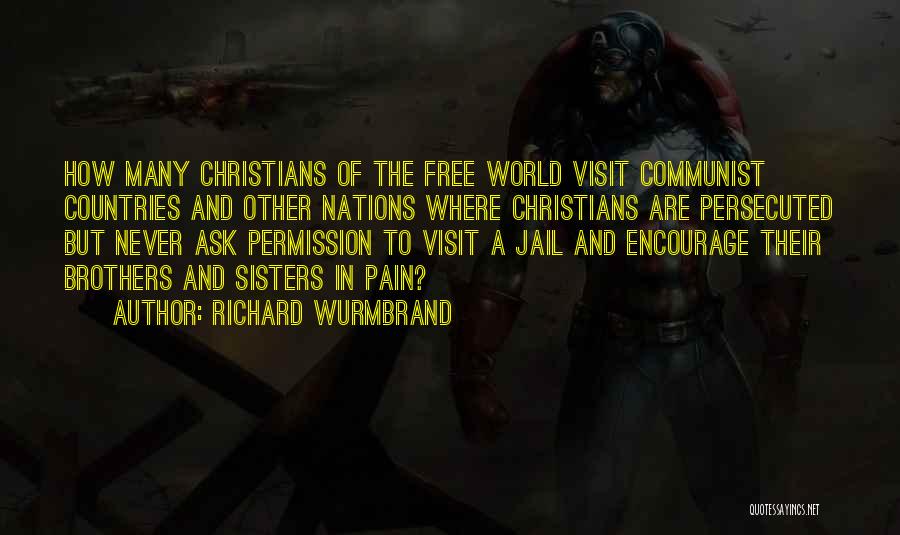 Richard Wurmbrand Quotes: How Many Christians Of The Free World Visit Communist Countries And Other Nations Where Christians Are Persecuted But Never Ask