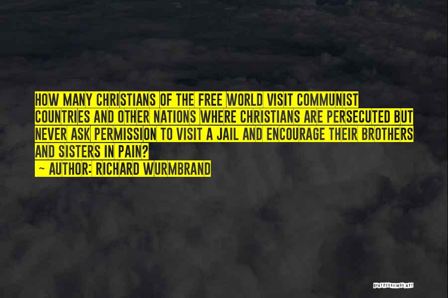 Richard Wurmbrand Quotes: How Many Christians Of The Free World Visit Communist Countries And Other Nations Where Christians Are Persecuted But Never Ask