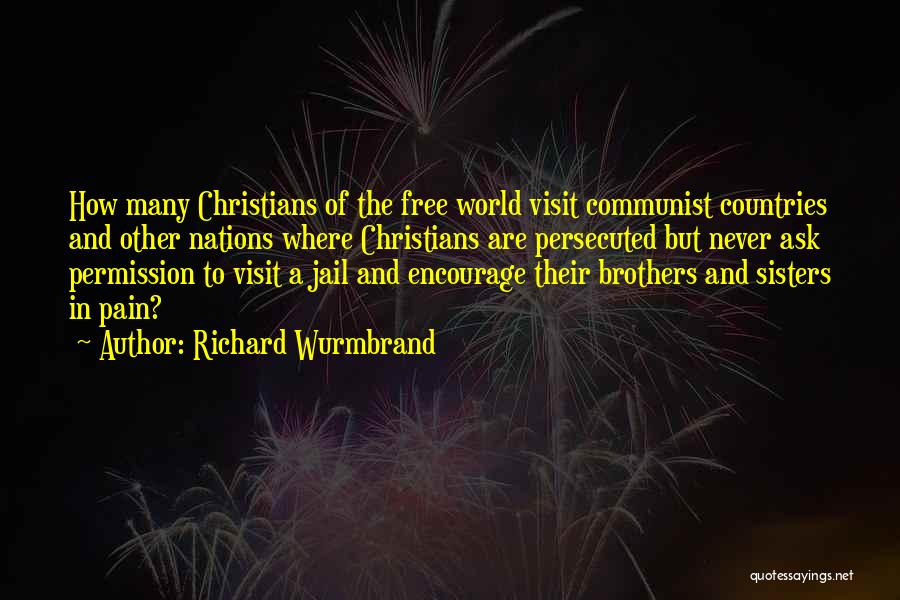 Richard Wurmbrand Quotes: How Many Christians Of The Free World Visit Communist Countries And Other Nations Where Christians Are Persecuted But Never Ask