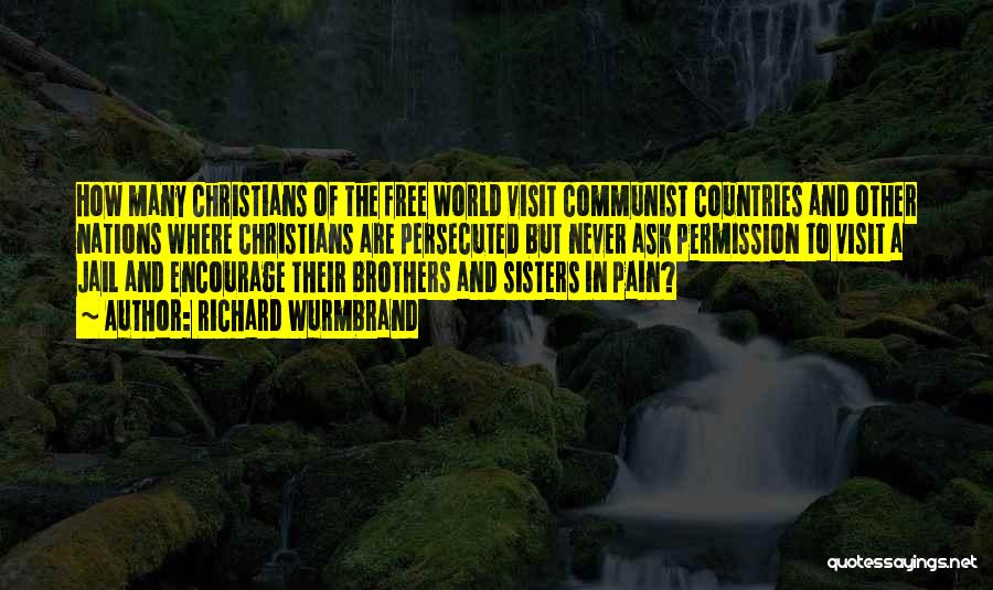Richard Wurmbrand Quotes: How Many Christians Of The Free World Visit Communist Countries And Other Nations Where Christians Are Persecuted But Never Ask