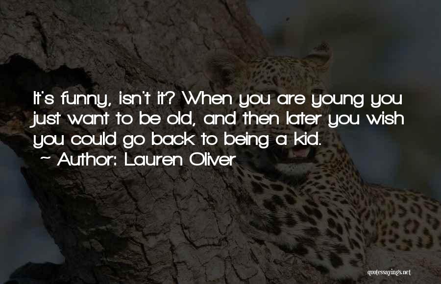 Lauren Oliver Quotes: It's Funny, Isn't It? When You Are Young You Just Want To Be Old, And Then Later You Wish You