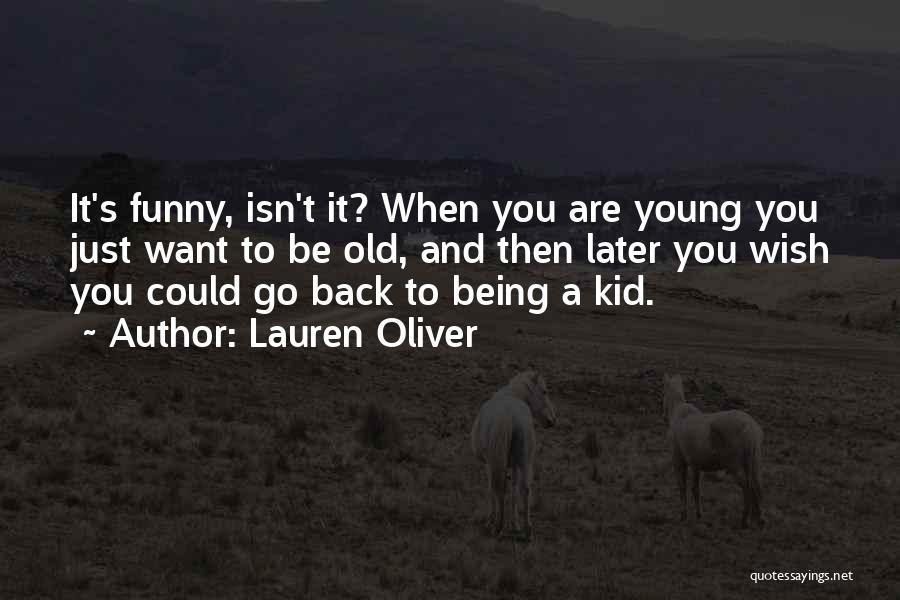 Lauren Oliver Quotes: It's Funny, Isn't It? When You Are Young You Just Want To Be Old, And Then Later You Wish You