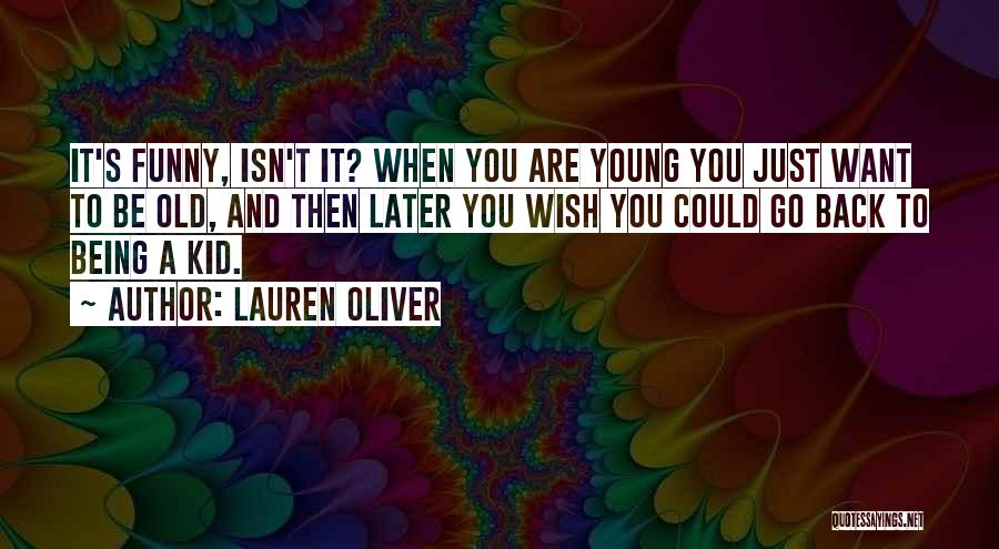 Lauren Oliver Quotes: It's Funny, Isn't It? When You Are Young You Just Want To Be Old, And Then Later You Wish You