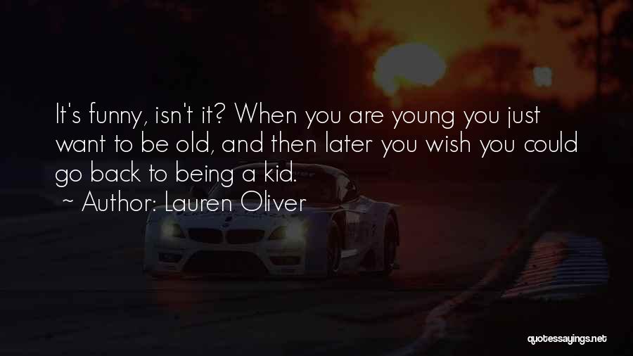 Lauren Oliver Quotes: It's Funny, Isn't It? When You Are Young You Just Want To Be Old, And Then Later You Wish You