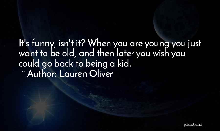 Lauren Oliver Quotes: It's Funny, Isn't It? When You Are Young You Just Want To Be Old, And Then Later You Wish You