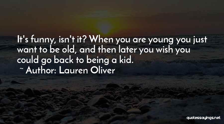 Lauren Oliver Quotes: It's Funny, Isn't It? When You Are Young You Just Want To Be Old, And Then Later You Wish You