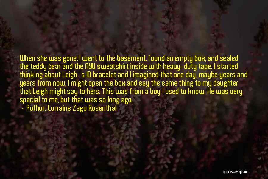 Lorraine Zago Rosenthal Quotes: When She Was Gone, I Went To The Basement, Found An Empty Box, And Sealed The Teddy Bear And The