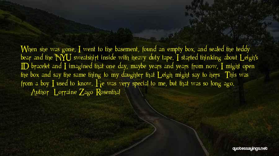 Lorraine Zago Rosenthal Quotes: When She Was Gone, I Went To The Basement, Found An Empty Box, And Sealed The Teddy Bear And The