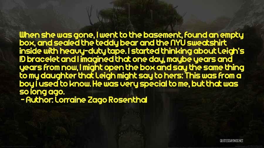 Lorraine Zago Rosenthal Quotes: When She Was Gone, I Went To The Basement, Found An Empty Box, And Sealed The Teddy Bear And The